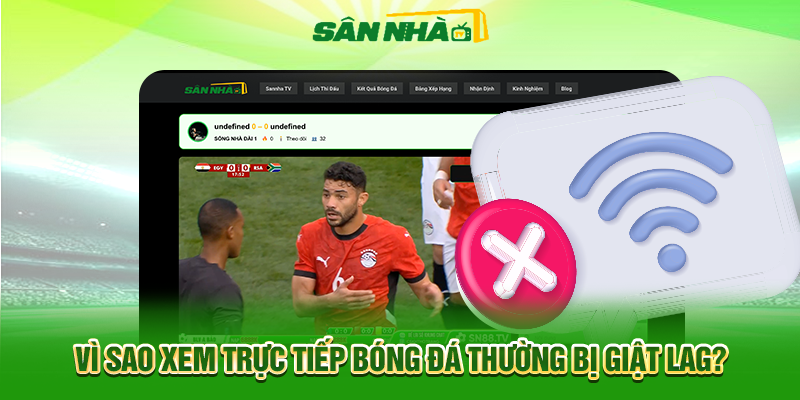 Vì Sao Xem Trực Tiếp Bóng Đá Thường Bị Giật Lag?