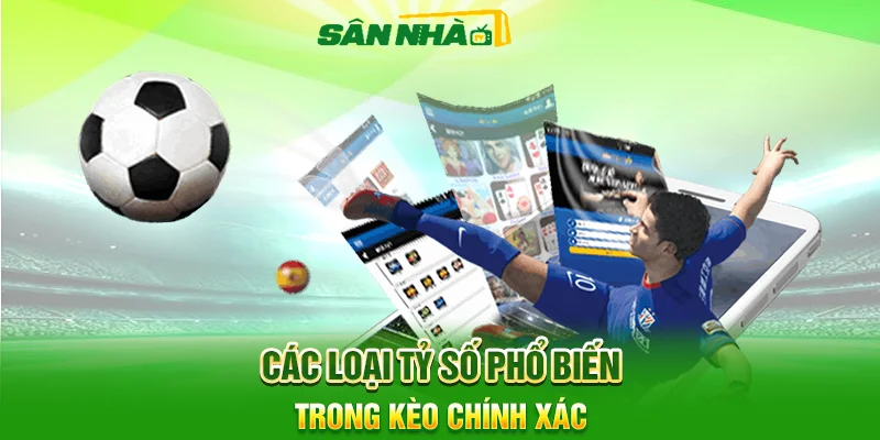 Các Loại Tỷ Số Phổ Biến Trong Kèo Chính Xác