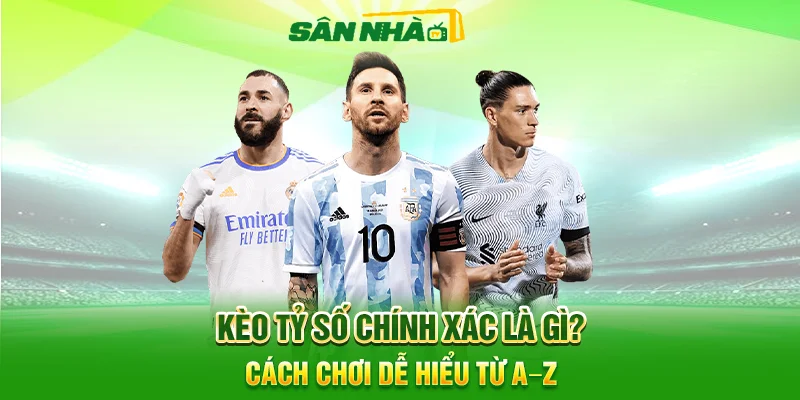 Kèo Tỷ Số Chính Xác Là Gì?