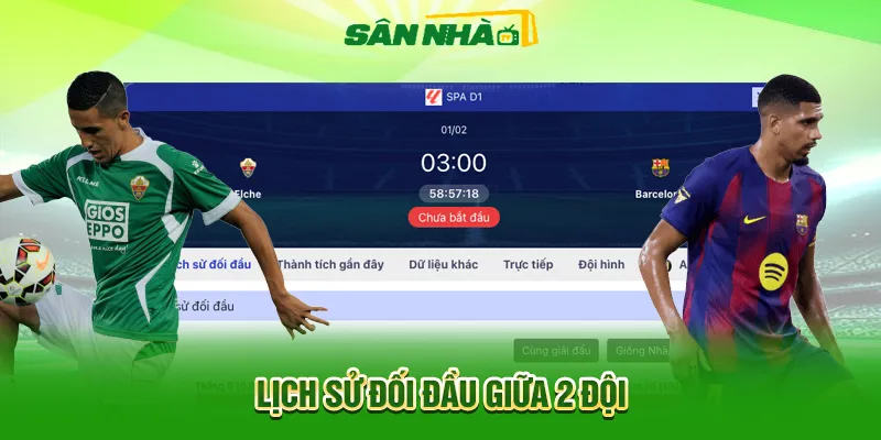 Nhận định Elche vs Barcelona 03h00 01/02: Barca không được sảy chân 3 Lịch sử đối đầu