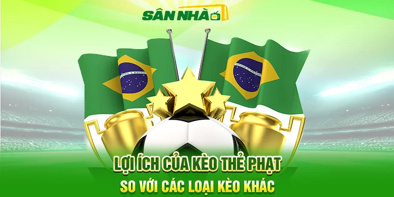 Lợi Ích Của Kèo Thẻ Phạt So Với Các Loại Kèo Khác