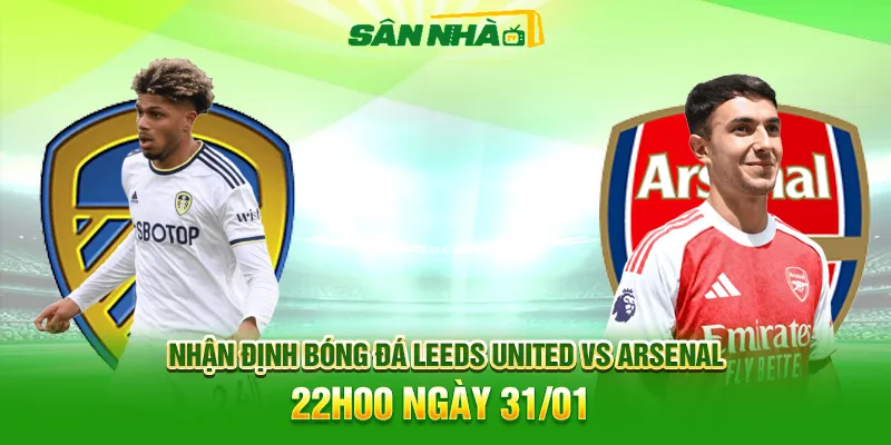 Nhận định Leeds vs Arsenal vòng 24: Pháo thủ thị uy sức mạnh