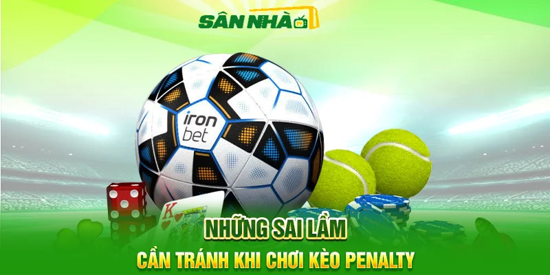 Kèo Penalty Là Gì? Cách Bắt Kèo Chuẩn Xác Nhất 2026 5 Những Sai Lầm Cần Tránh Khi Chơi Kèo Penalty