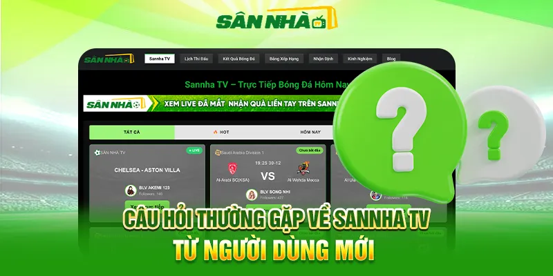 Câu Hỏi Thường Gặp Về Sannha TV Từ Người Dùng Mới
