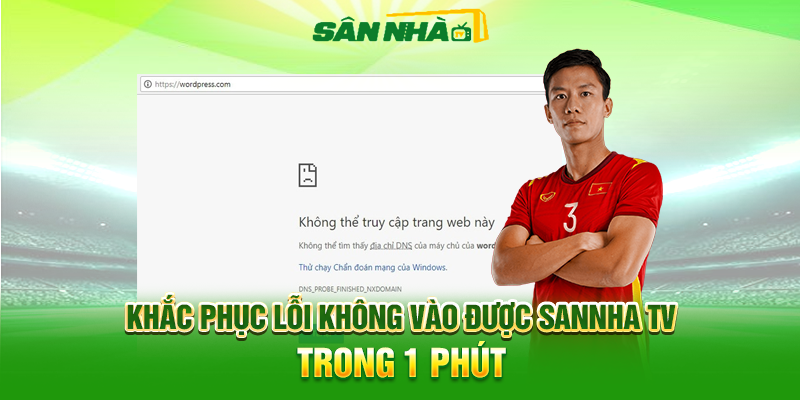Khắc Phục Lỗi Không Vào Được Sannha TV Trong 1 Phút