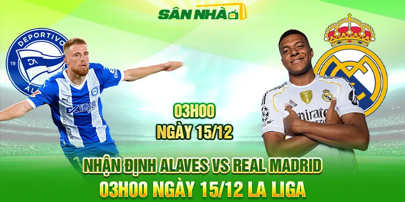 Nhận định Alaves vs Real Madrid lúc 03h00 ngày 15/12
