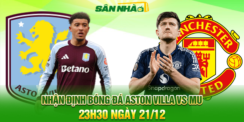 Nhận định bóng đá Aston Villa vs MU, 23h30 ngày 21/12