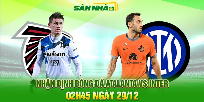 Nhận định Atalanta vs Inter 29/12: Đại chiến Serie A