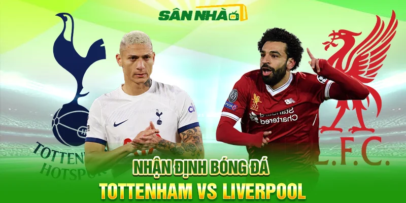 Nhận định Tottenham vs Liverpool 00h30 21/12