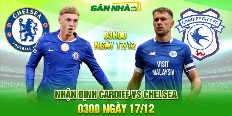Nhận định Cardiff vs Chelsea 03h00 17/12: Chelsea áp đảo