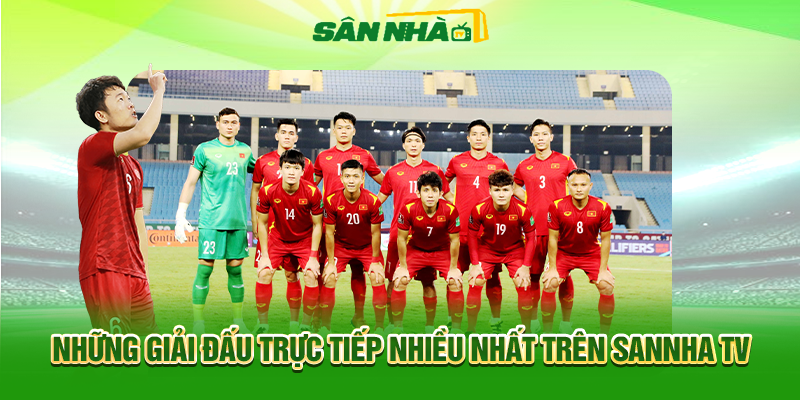 Những Giải Đấu Trực Tiếp Nhiều Nhất Trên Sannha TV