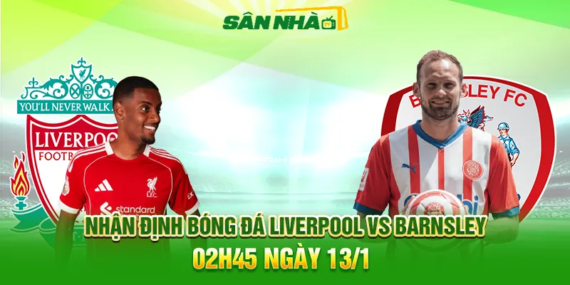 Nhận định bóng đá Liverpool vs Barnsley, 02h45 ngày 13/1