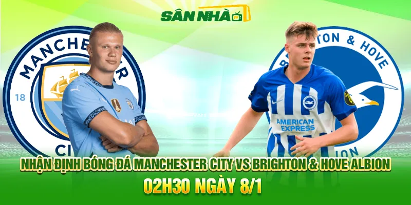 Nhận định Man City vs Brighton 02h30 08/01
